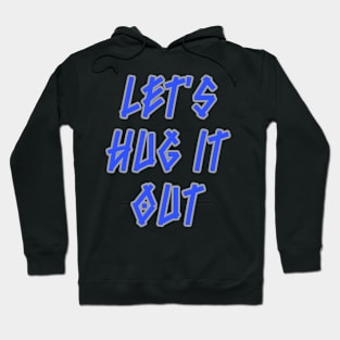 Let Hug It Out Hoodie